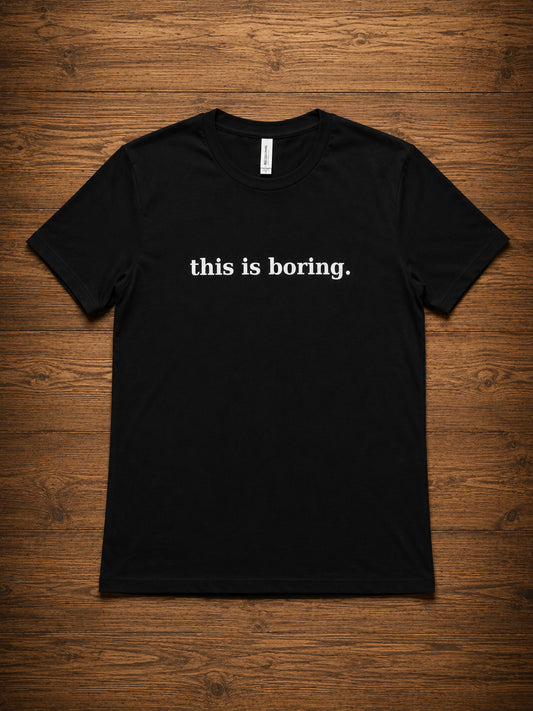 men's this is boring. t-shirt