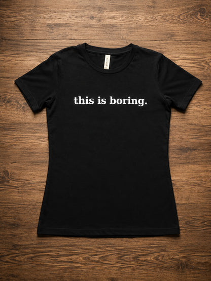 women's this is boring. t-shirt